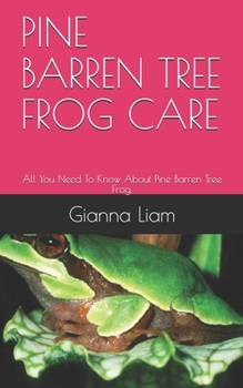 Paperback Pine Barren Tree Frog Care: All You Need To Know About Pine Barren Tree Frog. Book