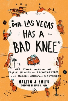 Paperback Mr. Las Vegas Has a Bad Knee: And Other Tales of the People, Places, and Peculiarities of the Modern American Southwest Book