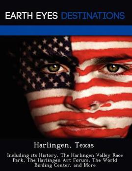 Paperback Harlingen, Texas: Including Its History, the Harlingen Valley Race Park, the Harlingen Art Forum, the World Birding Center, and More Book