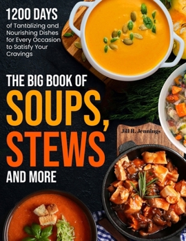 Paperback The Big Book of Soups, Stews and More: 1200 Days of Tantalizing and Nourishing Dishes for Every Occasion to Satisfy Your Cravings Book