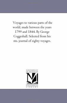 Paperback Voyages to Various Parts of the World, Made Between the Years 1799 and 1844. by George Coggeshall. Selected From His Ms. Journal of Eighty Voyages. Book