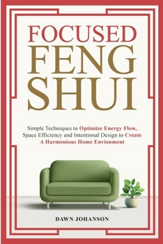 Paperback Focused Feng Shui Simple Techniques to Optimize Energy Flow, Space Efficiency and Intentional Design to Create A Harmonious Home Environment Book