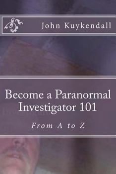 Become a Paranormal Investigator 101: The Book to Get You Started