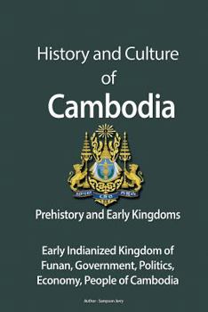 Paperback History and Culture of Cambodia, Prehistory and Early Kingdoms: Early Indianized Kingdom of Funan, Government, Politics, Economy, People of Cambodia Book