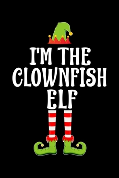 Paperback I'm the Clownfish Elf: Blank Lined CLOWN FISH Family Matching Christmas Diary - Best Christmas gift Notebook And Journal - 6x9 Inch 120 Pages Book