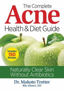 Paperback The Complete Acne Health and Diet Guide: Naturally Clear Skin Without Antibiotics Book