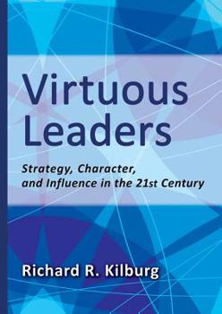 Hardcover Virtuous Leaders: Strategy, Character, and Influence in the 21st Century Book