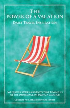 The Power of a Vacation: 365 Quotes, Verses, and Facts that Remind Us of the Importance of Taking a Vacation