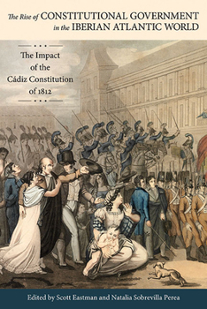 Hardcover The Rise of Constitutional Government in the Iberian Atlantic World: The Impact of the Cádiz Constitution of 1812 Book