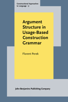 Argument Structure in Usage-Based Construction Grammar: Experimental and Corpus-Based Perspectives - Book #17 of the Constructional Approaches to Language