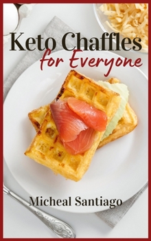 Keto Chaffles for Everyone: Easy, Tasty and Healthy low carb keto Waffles to start the day in the best way. Maintain a low-carb lifestyle