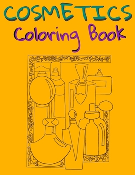 Cosmetics Coloring Book: Cosmetics And Skin Care Equipment Coloring Book For Girls & Women