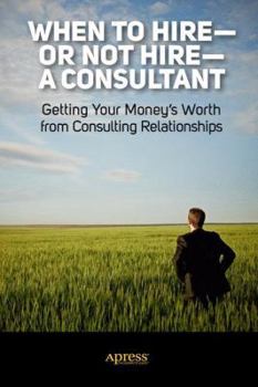 Paperback When to Hire or Not Hire a Consultant: Getting Your Money's Worth from Consulting Relationships Book