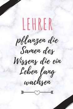 LEHRER PFLANZEN DIE SAMEN DES WISSENS DIE EIN LEBEN LANG WACHSEN: A5 KARIERT Geschenkidee für Lehrer Erzieher | Abschiedsgeschenk Grundschule | ... | Buch zum Schulabschluss (German Edition)