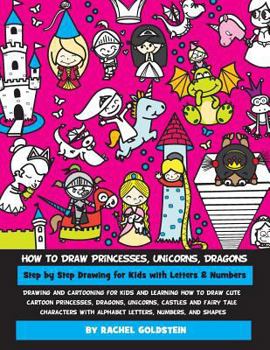 Paperback How to Draw Princesses, Unicorns, Dragons Step by Step Drawing for Kids with Letters & Numbers: Drawing and cartooning for kids and learning how to dr Book