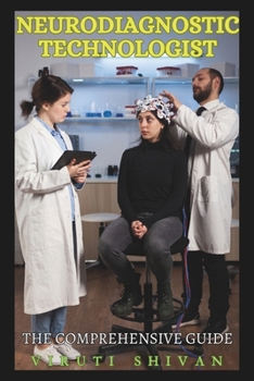 Paperback Neurodiagnostic Technologist - The Comprehensive Guide: Essential Skills, Techniques, and Career Insights for Professionals Book