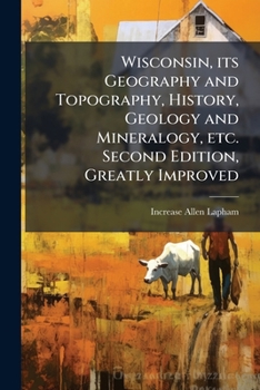 Paperback Wisconsin, its Geography and Topography, History, Geology and Mineralogy, etc. Second Edition, Greatly Improved Book