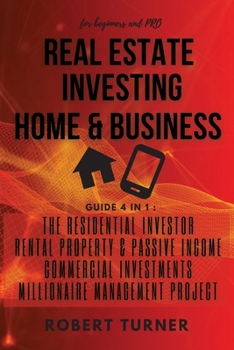 REAL ESTATE INVESTING HOME and BUSINESS for beginners and pro: this guide includes: RESIDENTIAL INVESTOR, RENTAL PROPERTY AND PASSIVE INCOME, COMMERCIAL INVESTMENTS, MANAGEMENT PROJECT