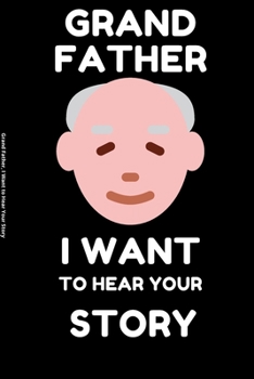 Grand Father, I Want to Hear Your Story: A Grand Father's guided journal or Notebook for his childhood and teenage memories of his early life and all ... as an appreciation gift gift for his Birthday