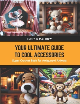 Paperback Your Ultimate Guide to Cool Accessories: Super Crochet Book for Amigurumi Animals Book