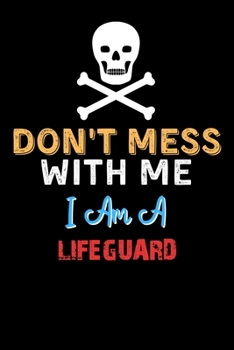 Paperback Don't Mess With Me I Am A LIFEGUARD - Funny LIFEGUARD Notebook And Journal Gift Ideas: Lined Notebook / Journal Gift, 120 Pages, 6x9, Soft Cover, Matt Book