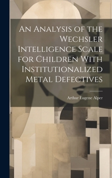 Hardcover An Analysis of the Wechsler Intelligence Scale for Children With Institutionalized Metal Defectives Book