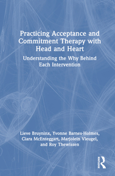 Hardcover Practicing Acceptance and Commitment Therapy with Head and Heart: Understanding the Why Behind Each Intervention Book