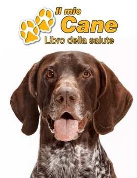 Il mio cane Libro della salute: Cane da ferma tedesco a pelo corto 109 Pagine Dimensioni 22cm x 28cm Quaderno da compilare per le vaccinazioni, visite veterinarie, diario eccetera per i proprietari di