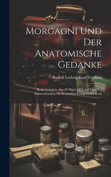 Hardcover Morgagni Und Der Anatomische Gedanke: Rede Gehalten Am 30 Marz 1894 Auf Dem Xi, Internationalen Medicinischen Congress Zu Rom [German] Book