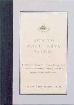 Hardcover How to Make Pasta Sauces: An Illustrated Step-By-Step Guide to Perfect Sauces with Tomatoes, Herbs, Vegetables, Seafood, Meat and Cheese Book