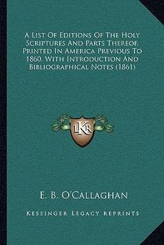 A List Of Editions Of The Holy Scriptures And Parts Thereof, Printed In America Previous To 1860, With Introduction And Bibliographical Notes