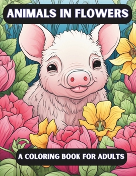 Paperback Animals In Flowers: A Coloring Book for Adults | 30 Unique Illistrations Book
