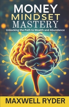 Paperback Money Mindset Mastery: Unlocking the Path to Wealth and Abundance. Book