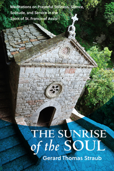 Paperback Sunrise of the Soul: Meditations on Prayerful Stillness, Silence, Solitude, and Service in the Spirit of St. Francis of Assisi Book