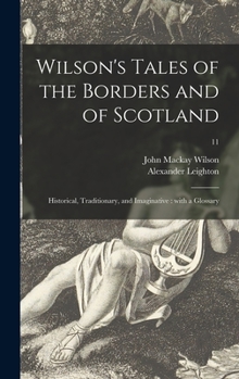 Hardcover Wilson's Tales of the Borders and of Scotland: Historical, Traditionary, and Imaginative: With a Glossary; 11 Book