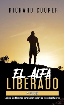 Hardcover El Alfa Liberado (2a edición): La Guía Sin Mentiras para Ganar en la Vida y con las Mujeres [Spanish] Book
