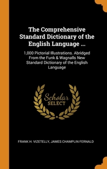 The Comprehensive Standard Dictionary of the English Language ...: 1,000 Pictorial Illustrations. Abridged from the Funk & Wagnalls New Standard Dictionary of the English Language