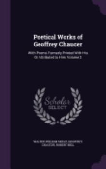Hardcover Poetical Works of Geoffrey Chaucer: With Poems Formerly Printed With His Or Attributed to Him, Volume 3 Book
