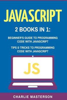 Paperback JavaScript: 2 Books in 1: Beginner's Guide + Tips and Tricks to Programming Code with JavaScript Book