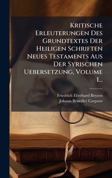 Kritische Erleuterungen Des Grundtextes Der Heiligen Schriften Neues Testaments Aus Der Syrischen Uebersetzung, Volume 1... (German Edition)