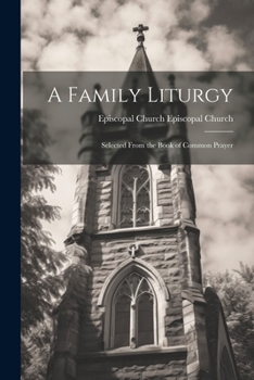 Paperback A Family Liturgy: Selected From the Book of Common Prayer Book