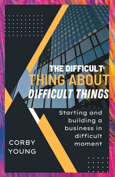 Paperback The difficult thing about difficult things: Starting and building a business in difficult moment Book