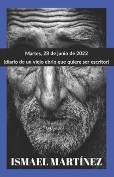 Paperback Martes, 28 de Junio de 2022: diario de un viejo ebrio que quiere ser escritor [Spanish] Book