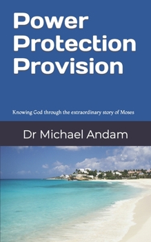 Paperback Power Protection Provision: Knowing God through the extraordinary story of Moses Book