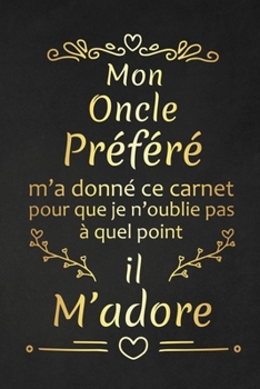 Mon Oncle Préféré M'a Donné Ce Carnet Pour Que Je N'oublie Pas À Quel Point Il M'adore: Cadeau d'anniversaire Original cadeau d'appréciation pour Oncle Préféré (French Edition)