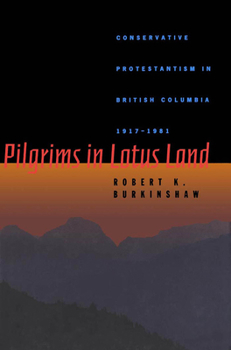 Hardcover Pilgrims in Lotus Land: Conservative Protestantism in British Columbia, 1917-1981 Book