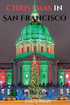 Christmas in San Francisco: Love, Magic, and Miracles by the Bay
