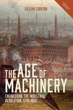 The Age of Machinery: Engineering the Industrial Revolution, 1770-1850 - Book #12 of the People, Markets, Goods: Economies and Societies in History