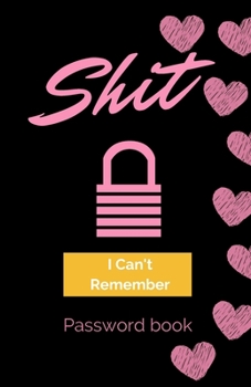 Shit I Can't Remember: Password book (with alphabetical tabs): Internet Password Keeper Organizer, gift for a holiday or birthday (110 Pages, 5.5 x 8.5)