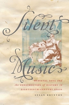 Hardcover Silent Music: Medieval Song and the Construction of History in Eighteenth-Century Spain Book